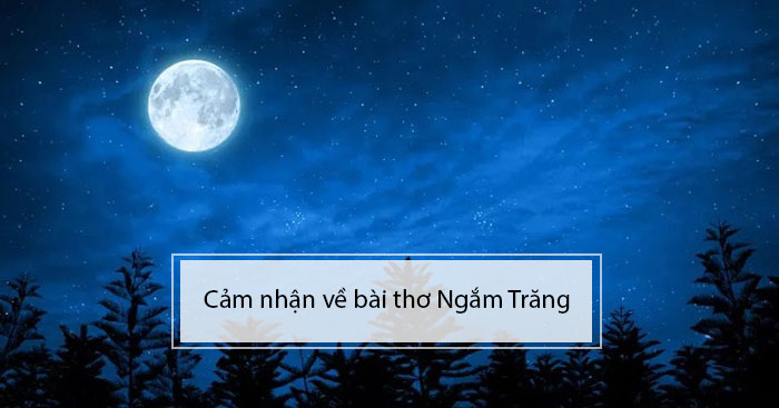 Cảm nhận về bài thơ Ngắm trăng của Hồ Chí Minh qua góc nhìn mới