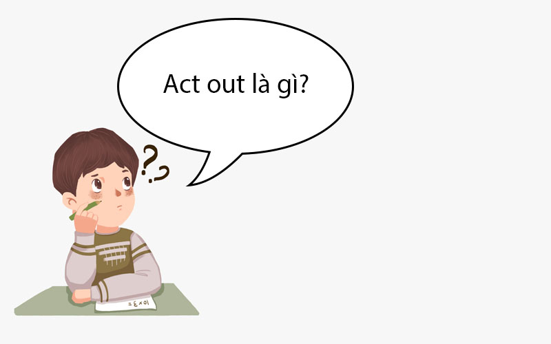 Act out là gì? Act out đồng nghĩa với những từ nào?