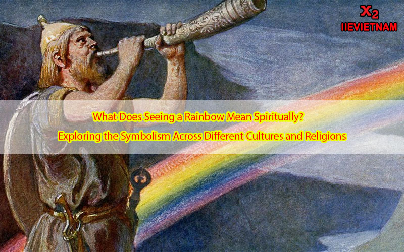 What Does Seeing a Rainbow Mean Spiritually? Exploring the Symbolism