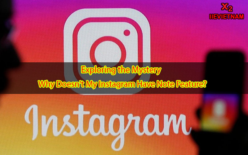 Why Don't I Have Instagram Notes? Unveiling the Reasons and Solutions