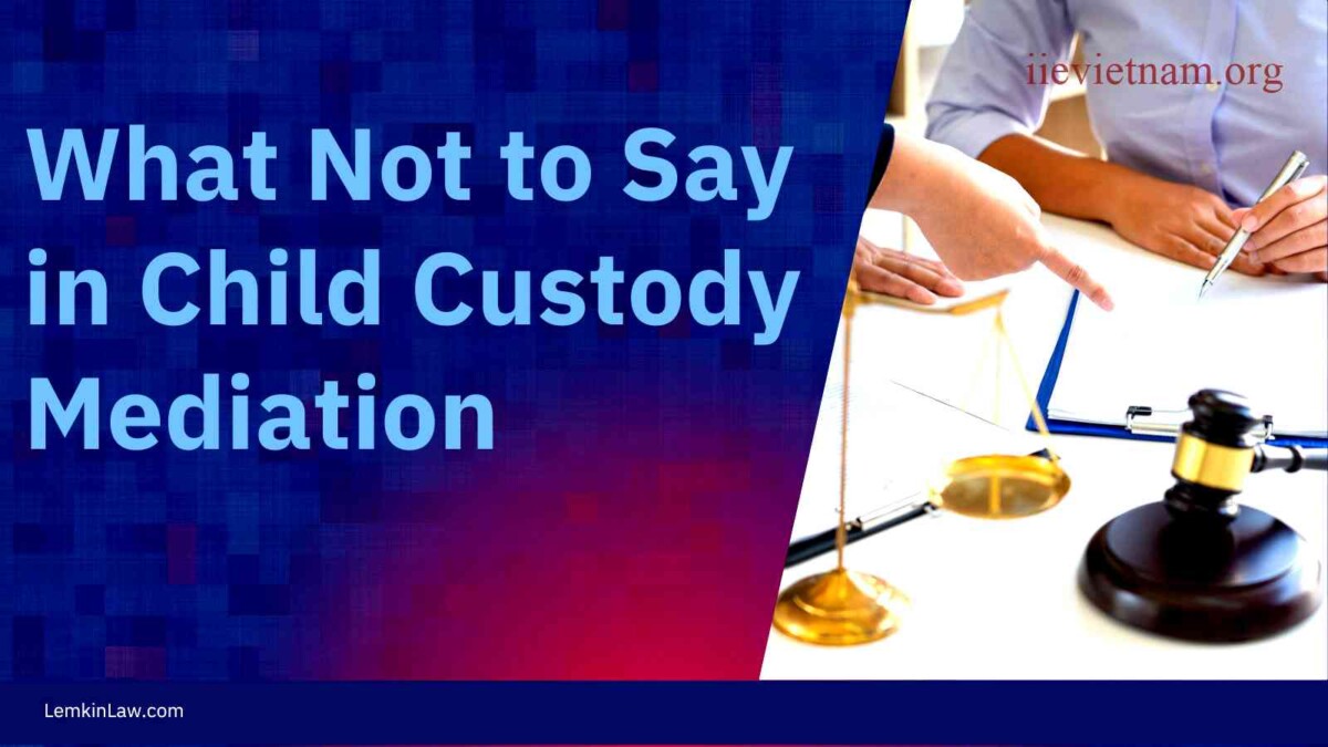 What Not to Say in Child Custody Mediation Key Phrases to Avoid for a