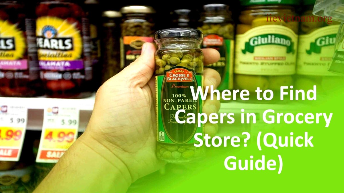 Unlocking the Mystery Where Are Capers in the Grocery Store?
