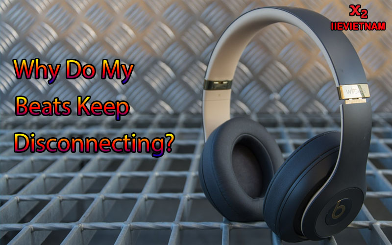 Why Do My Beats Keep Disconnecting? Troubleshooting Guide and Solutions
