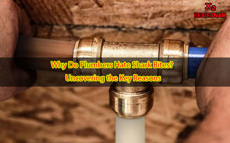 Why Do Plumbers Hate Shark Bites? Uncovering the Key Reasons